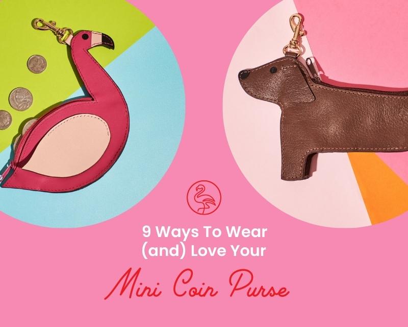 Wicker Darling's Flamingo coin purse and Salami the Sausage Dog Coin Purse with text overlay: 9 Ways To Wear (and) Love Your Mini Coin Purse