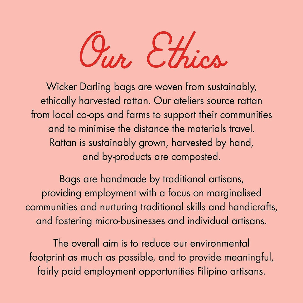   Statement about Ethical nature of Wicker darling bags. They are woven from sustainable, ethically harvested rattan by traditional Filipino artisans.
